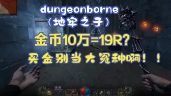 Download Video: dungeonborne（地牢之子）金币tb售价19R=10万，陪玩50元/h,千万别去当大冤种