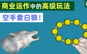 Download Video: 空手套白狼！商业运作中的高级玩法！简单的例子一看就明白【动画】