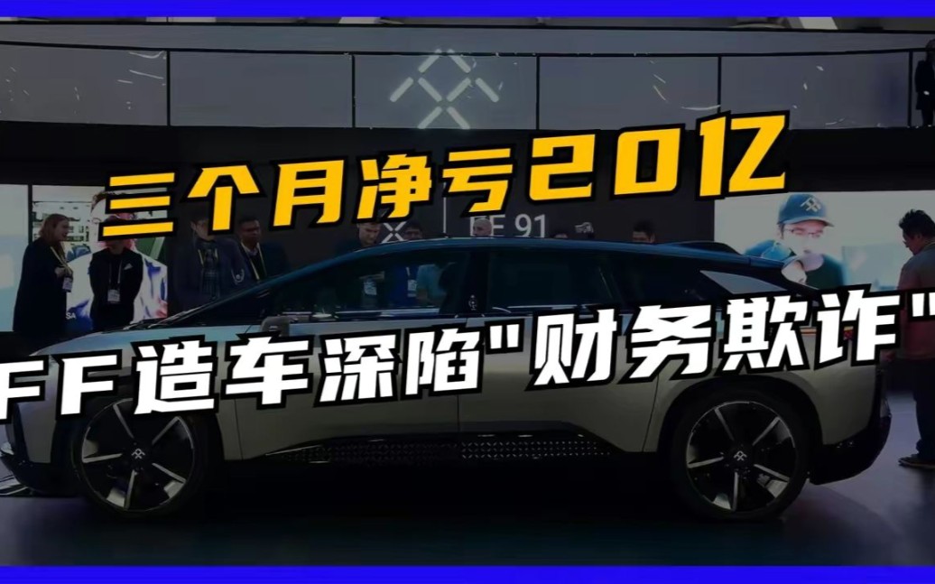 三个月净亏20亿,FF汽车还被美国机构做空,贾跃亭造车梦前路堪忧!哔哩哔哩bilibili