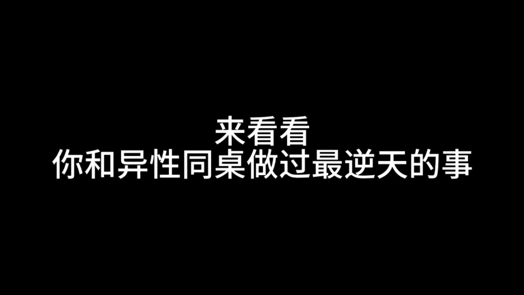 【你和异性同桌做过最逆天的事】:上课让“我”摸她腿???哔哩哔哩bilibili