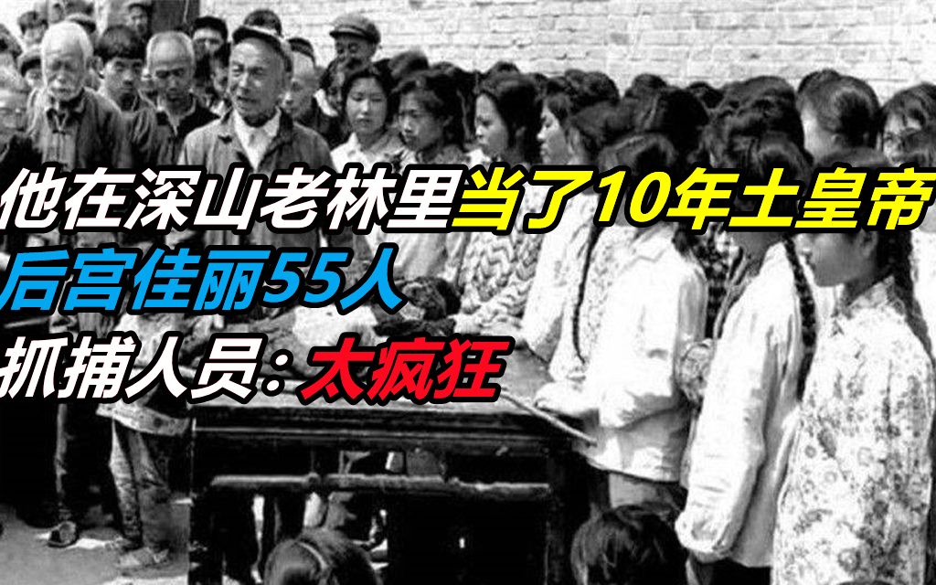 [图]他在深山老林里当了10年土皇帝，后宫佳丽55人，抓捕人员：太疯狂