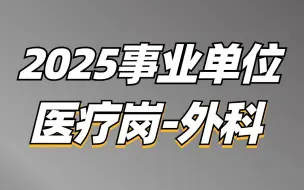 Download Video: 2025事业单位综应E类医疗岗（外科）-小智老师