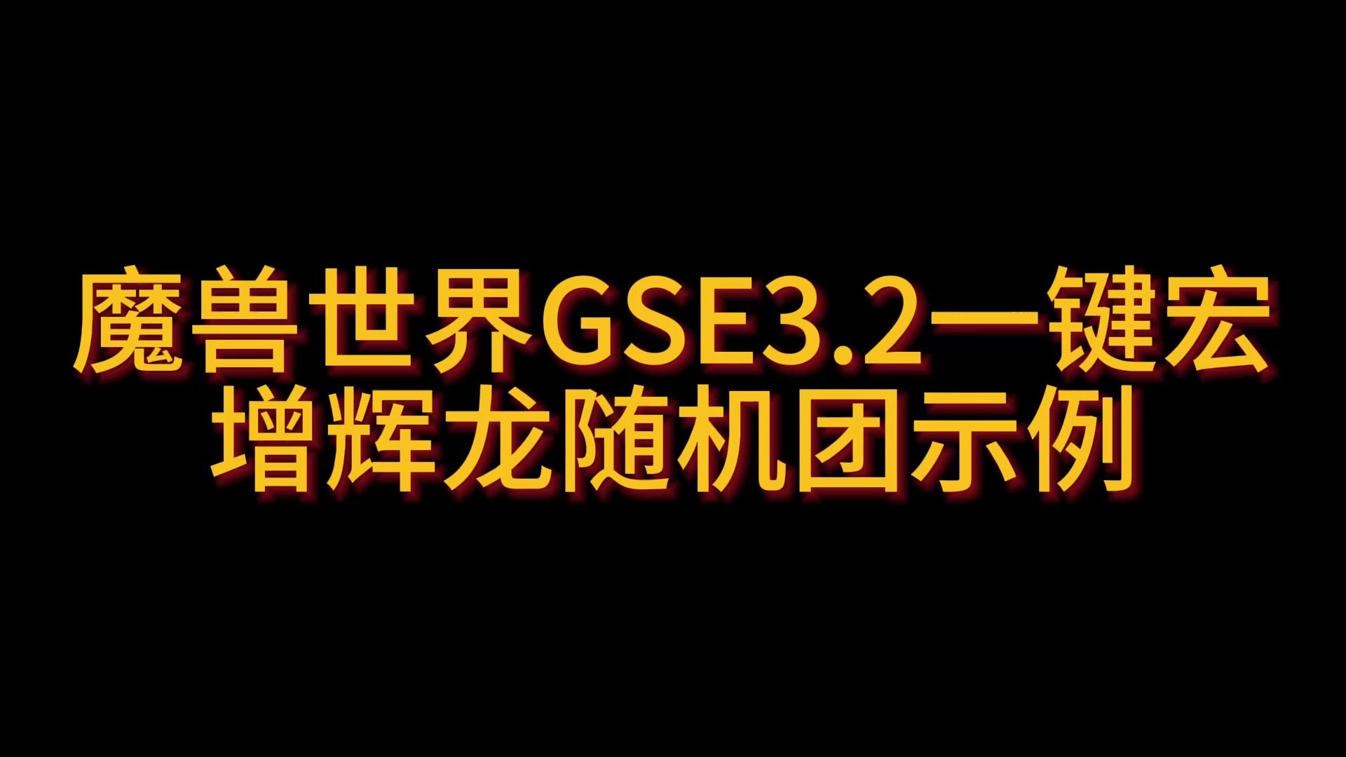 魔兽世界GSE3.2一键宏增辉龙随机团示例 8.20哔哩哔哩bilibili魔兽