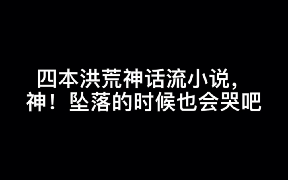 四本洪荒神话流小说,神!坠落的时候也会哭吧#神魂颠倒哔哩哔哩bilibili