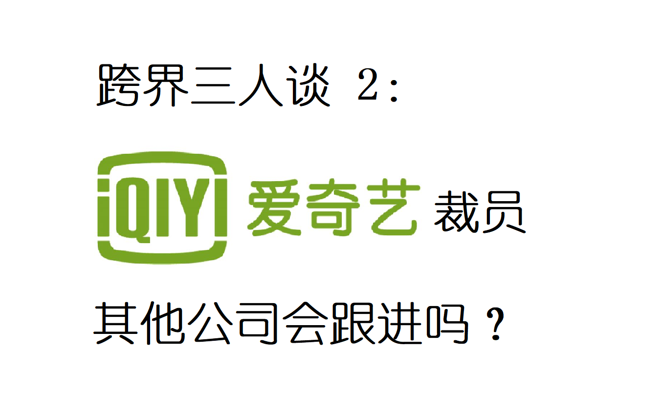 爱奇艺裁员同行公司会跟进吗?优爱腾如何继续走下去?跨界三人谈2哔哩哔哩bilibili