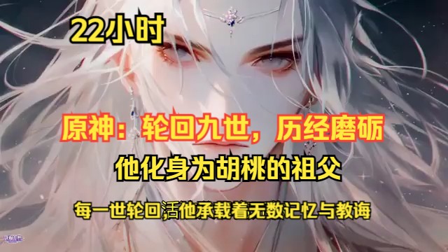 [图]【22小时畅享】一口气追完《原神：轮回九世，历经磨砺》EP1至EP345。首世，他化身为胡桃的祖父，悉心教导胡桃知礼明责。临别之际，他叮嘱孙女：“爷爷离去后，你