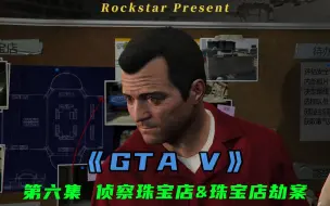 Download Video: 【GTA5】第六集 侦察珠宝店&珠宝抢劫案 故事流程攻略