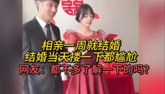 Download Video: 相亲一周就结婚，结婚当天搂一下都尴尬。网友：都不多了解一下的吗？