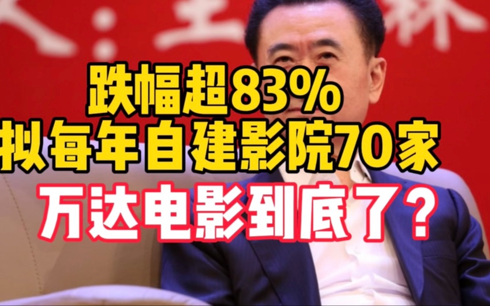 跌幅超83%,拟每年自建影院70家,万达电影到底了?哔哩哔哩bilibili