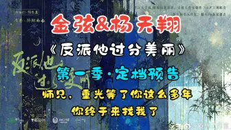 Download Video: 【金弦&杨天翔】《反派他过分美丽》第一季·预告【师兄，重光等了你这么多年，你终于来找我了】【师兄，你再叫叫我的名字吧】（孟重光：金弦 徐行之：杨天翔）