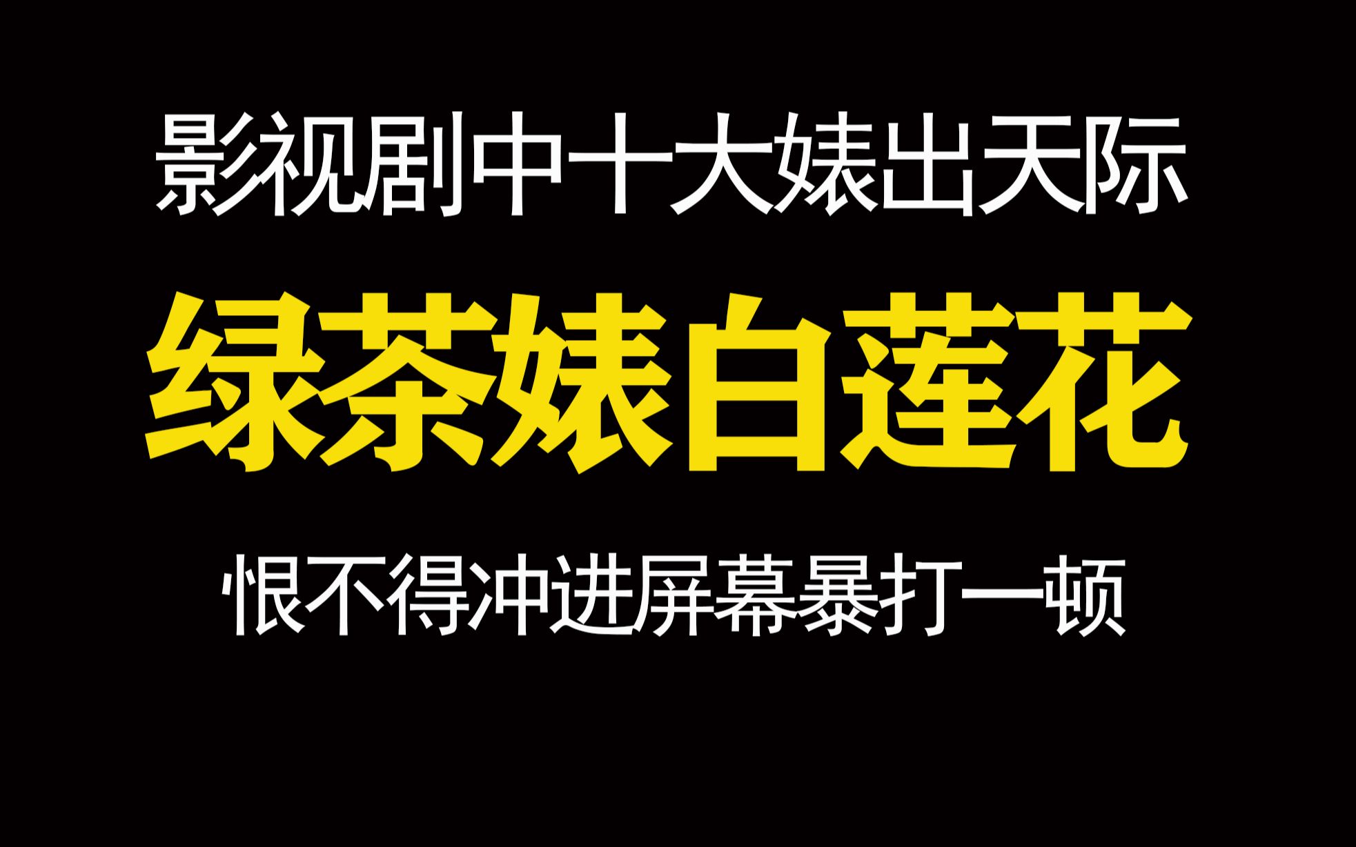 【盘点】影视剧里10大婊出天际的白莲花,恨不得冲进屏幕暴打一顿哔哩哔哩bilibili