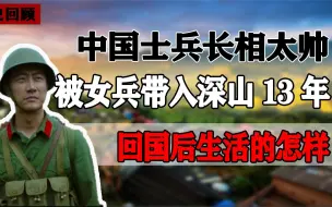 Download Video: 中国士兵被越南女兵掳走，居住深山13年，如今怎么样了