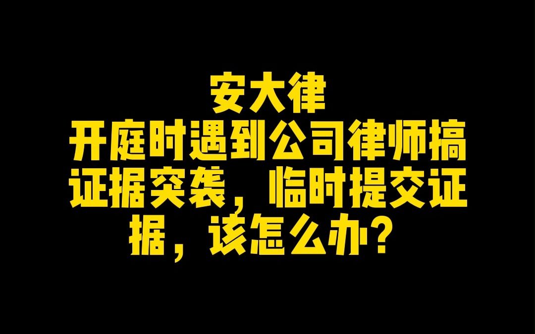 开庭时遇到公司律师搞证据突袭,临时提交证据,该怎么办?哔哩哔哩bilibili