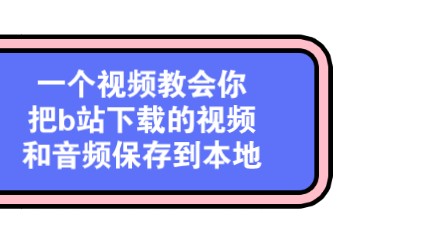 怎么把从b站下载的视频和音频保存到本地哔哩哔哩bilibili