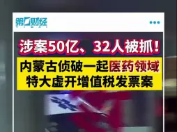 Download Video: 涉案50亿、32人被抓！内蒙古侦破一起医药领域特大虚开增值税发票案