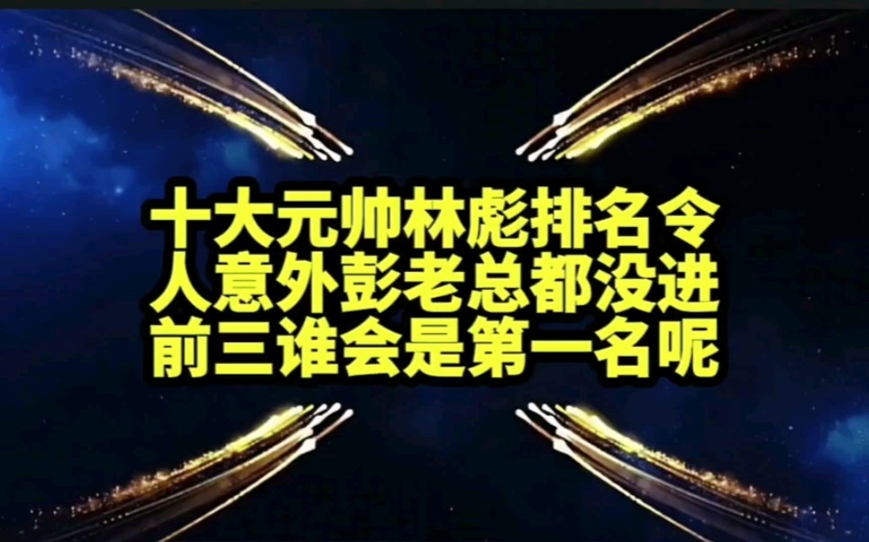 十大元帅林彪排名令人意外,彭老总都没进前三,谁会是第一名呢.哔哩哔哩bilibili