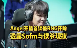 Download Video: Angel开播首谈被RNG开除，透露Sofm与侯爷现状，WBG教练确实难当