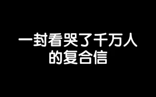 Descargar video: 一封看哭了千万人的复合信，怎么复合，怎么挽回