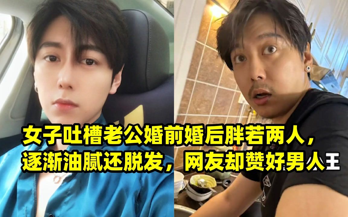 女子吐槽老公婚前婚后胖若两人,逐渐油腻还脱发,网友却赞好男人