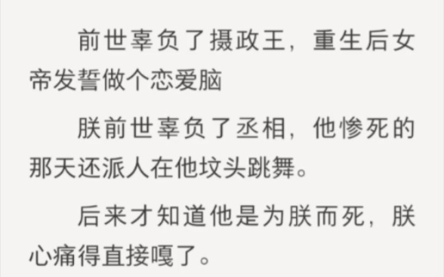 [图]前世辜负了摄政王，重生后女帝发誓做个恋爱脑，朕前世辜负了丞相，他惨死的那天还派人在他坟头跳舞……