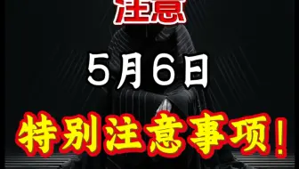 5月6日特别注意事项！！