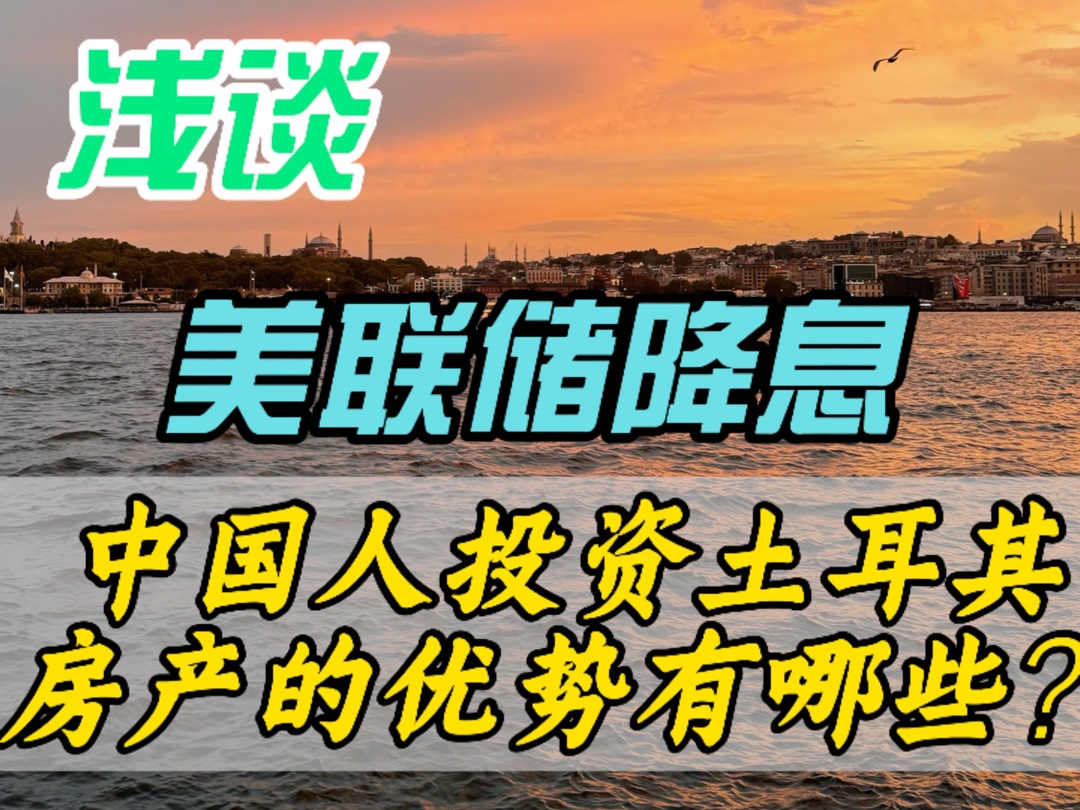 浅谈美联储降息对中国人投资土耳其房产有哪些优势分析,3分钟带你了解清楚.哔哩哔哩bilibili