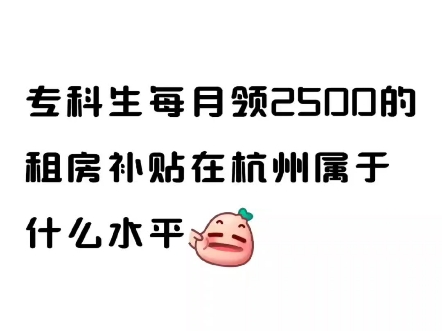 专科生每月领2500的租房补贴在杭州什么水平!不管你是专科学历还是毕业多年只要在杭州连续缴纳6个社保都有途径申请杭州人才补贴.这里要注意,不能...