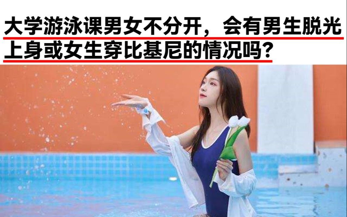 大学游泳课男女不分开会有男生脱光上身或女生穿比基尼的情况吗