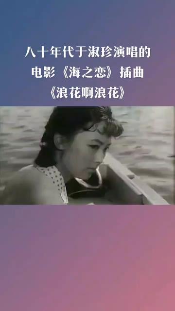 80年代电影《海之恋》插曲《浪花啊浪花》,是由于淑珍演唱 .