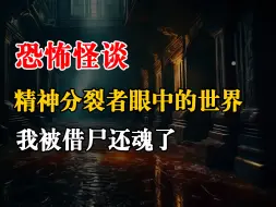 Download Video: 精神分裂者眼中的世界：我被借尸还魂了丨恐怖故事丨深夜讲鬼话丨故事会丨睡前鬼故事丨鬼故事丨道士丨真是灵异经历丨诡异故事