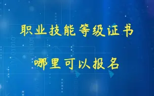 Download Video: 职业技能等级证书哪里可以报名