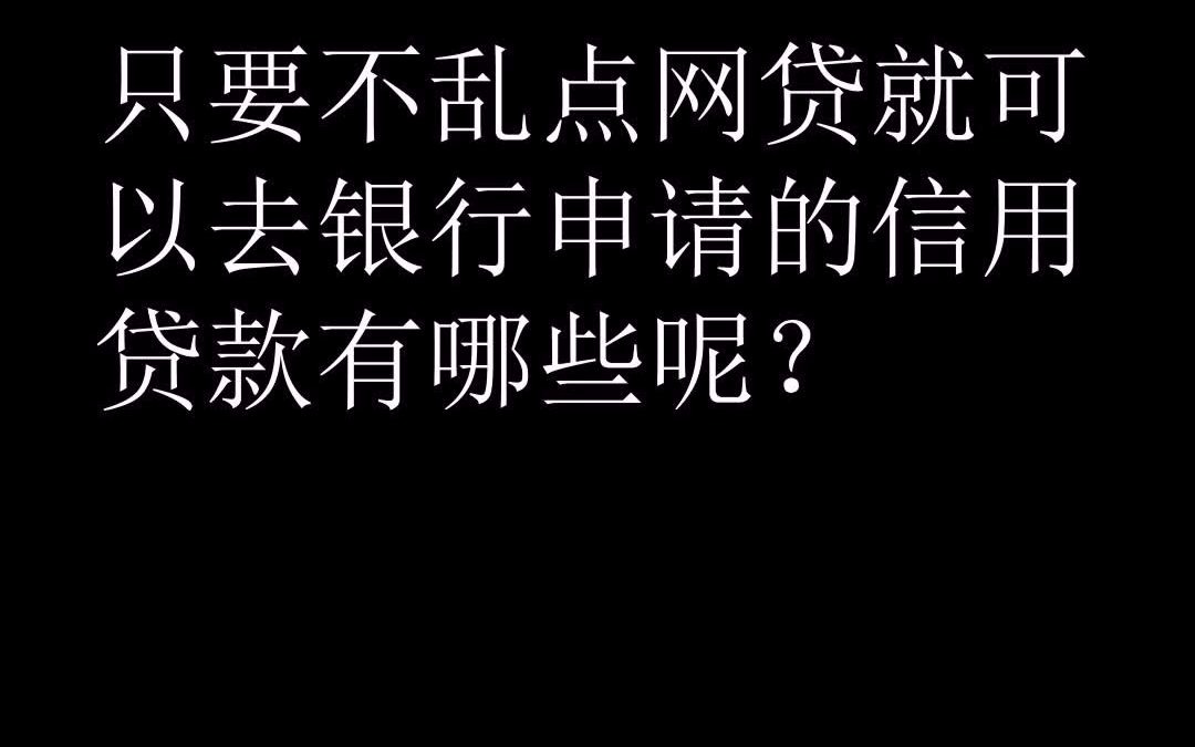 只要不乱点网贷就可以去银行申请的信用贷款有哪些呢?哔哩哔哩bilibili