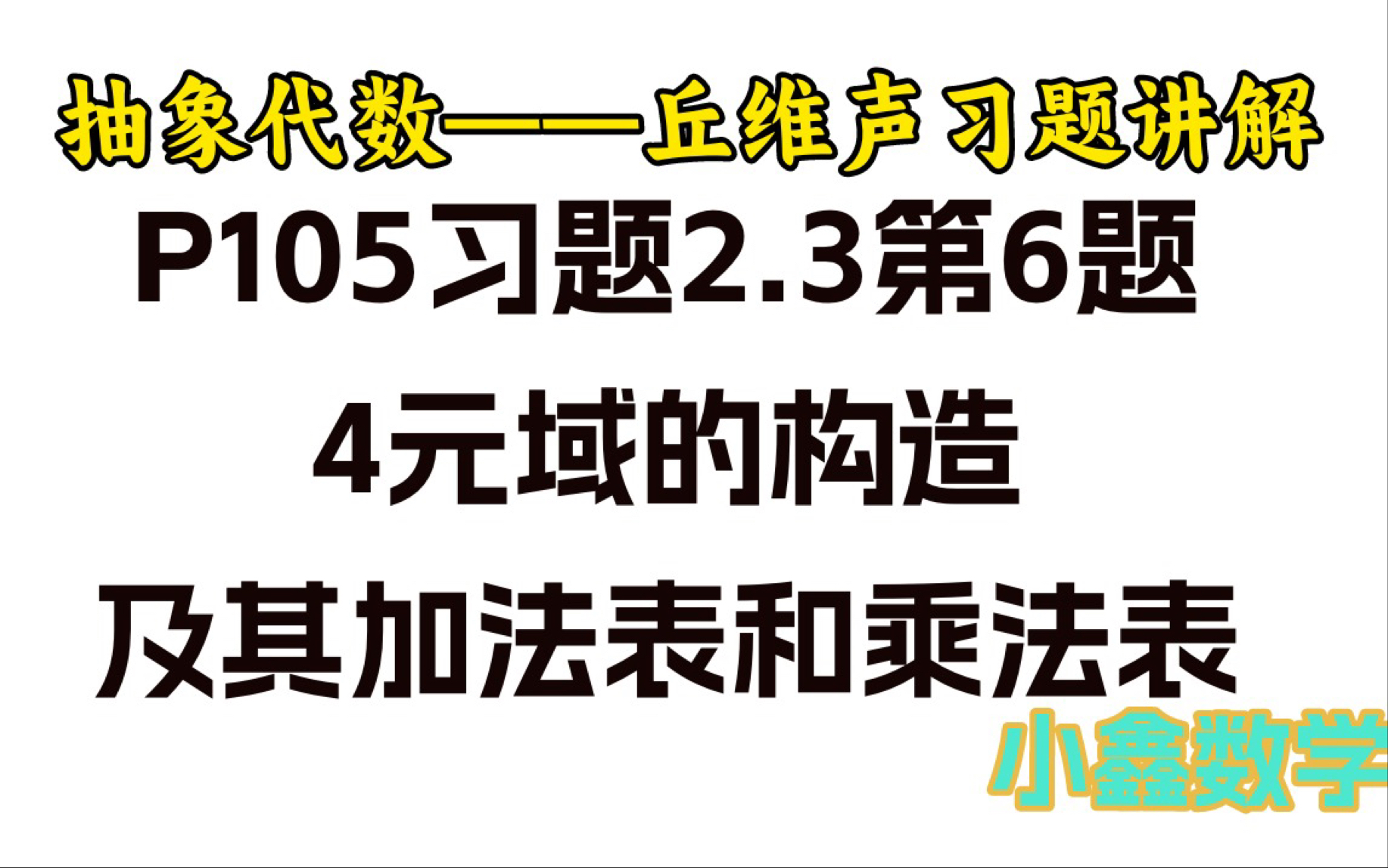 [图]4个元素有限域的构造及其加法表与乘法表——抽象代数/近世代数习题讲解——丘维声版《抽象代数》P105习题2.3第6题——小鑫数学