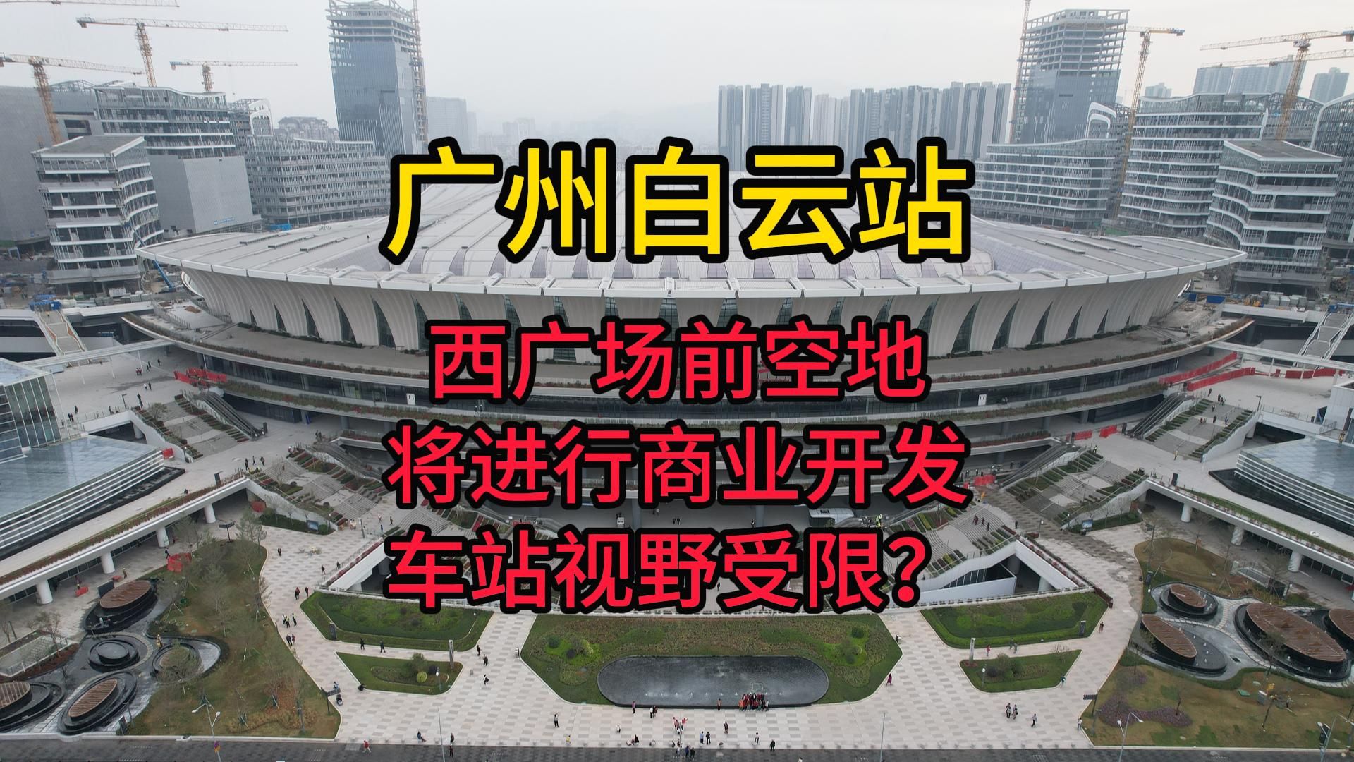 广州白云站西广场前空地将进行商业开发,车站视野受限?哔哩哔哩bilibili