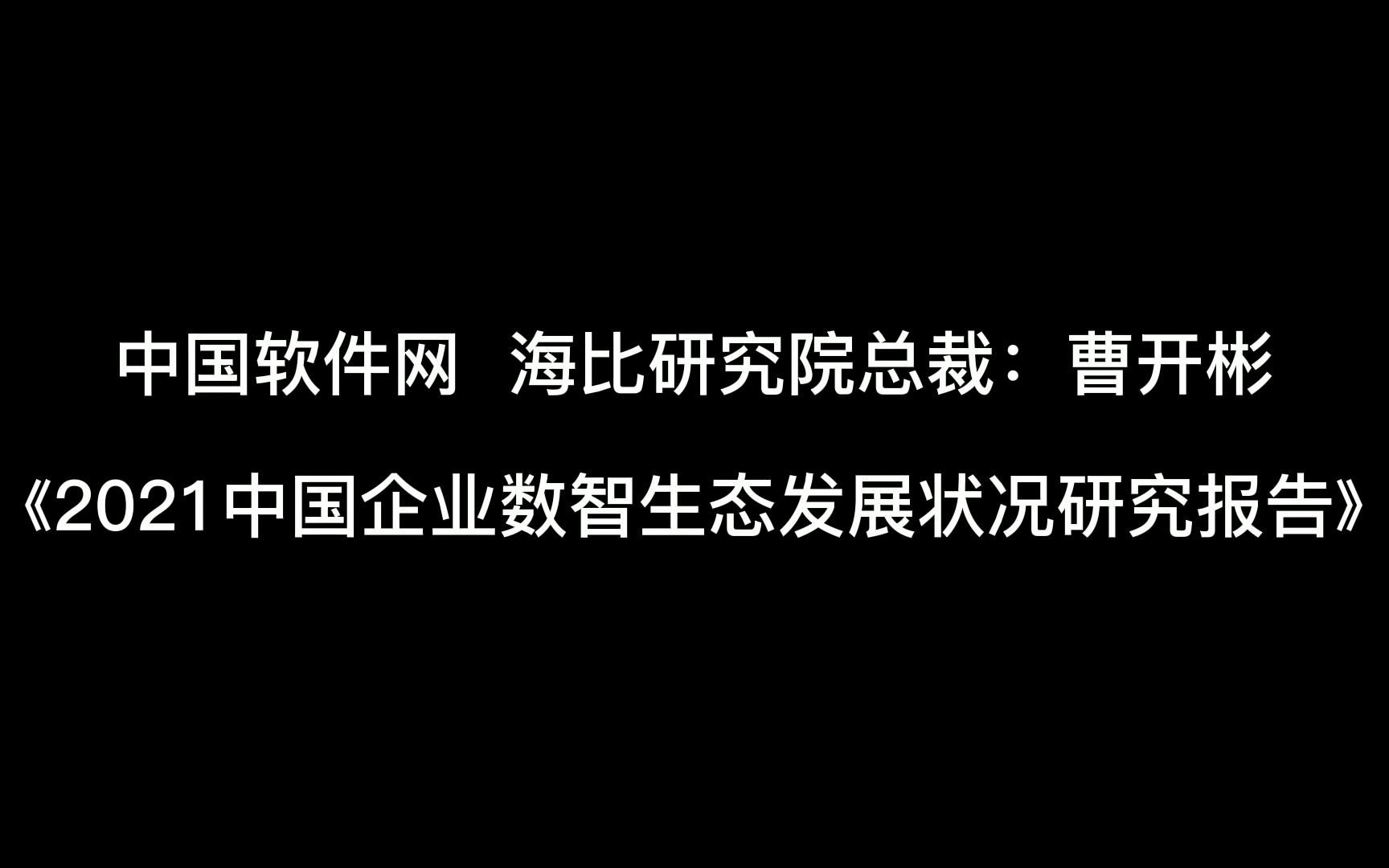 [图]中国软件网、海比研究院总裁：曹开彬 《2021中国企业数智生态发展状况研究报告-抢占五新生态》