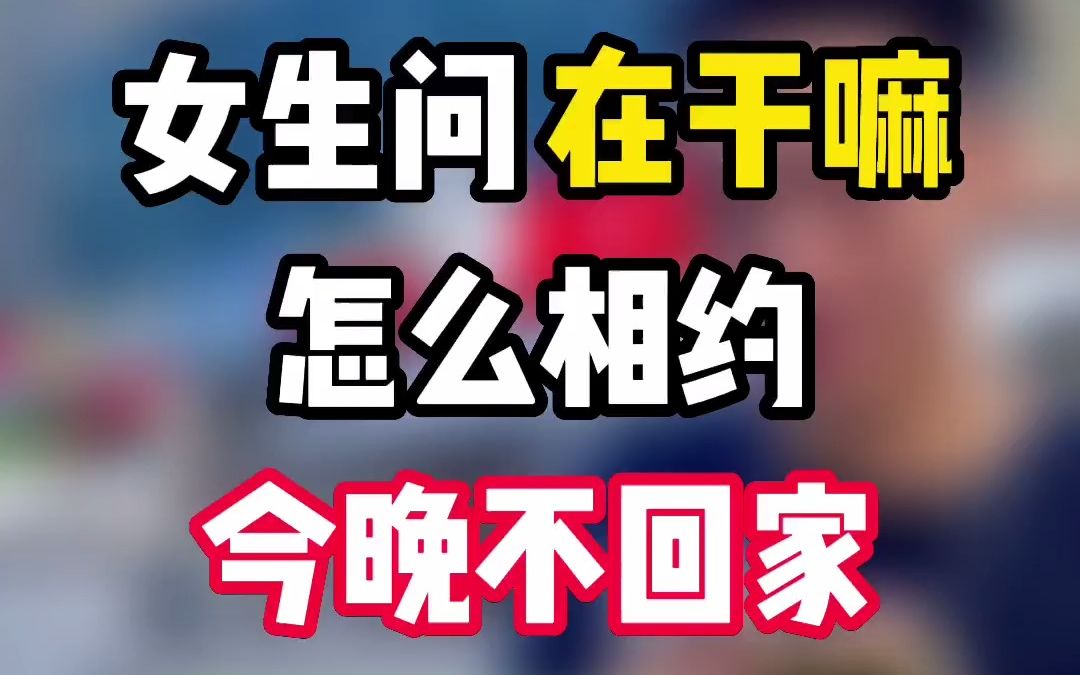 女生问在干嘛怎么相约今晚不回家