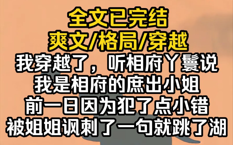 (完结文)我穿越了,听相府丫鬟说,我是相府的庶出小姐.前一日因为犯了点小错,被姐姐讽刺了一句就跳了湖哔哩哔哩bilibili