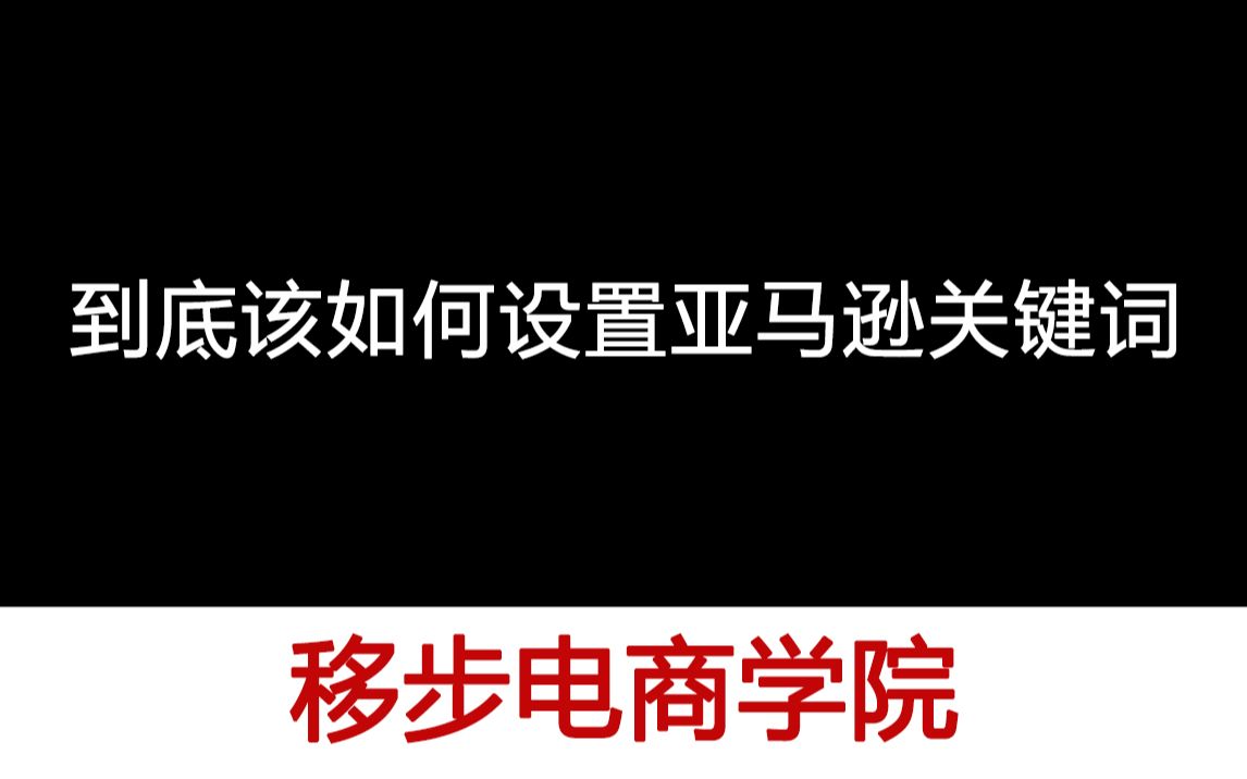 【移步电商学院】到底该如何设置亚马逊关键词?哔哩哔哩bilibili