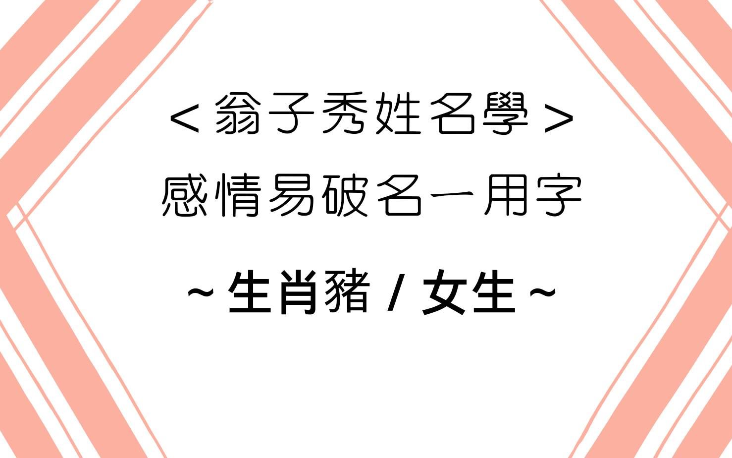 [图]《翁子秀姓名学》女性生肖属(猪)感情易破的名一用字