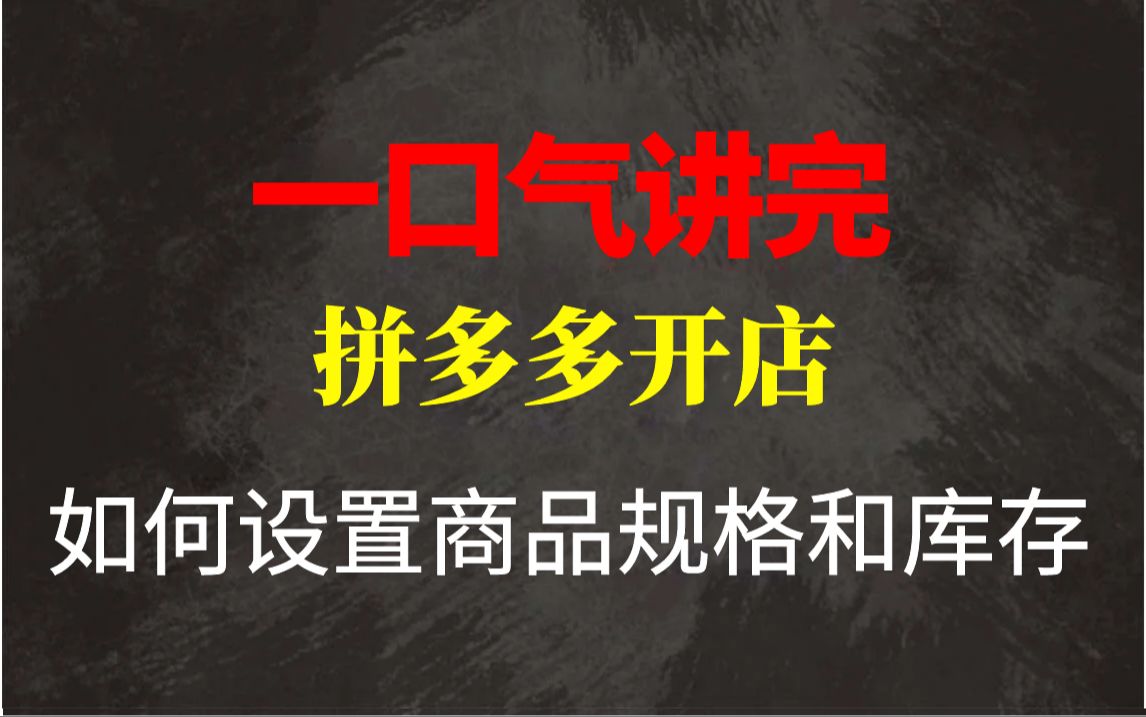 【拼多多开店】新手拼多多运营如何设置商品规格和库存.电商运营新手必看的实操教程,完整步骤解析!全程干货无废话!加字幕!哔哩哔哩bilibili