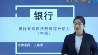 2022年银行业职业资格考试银行业法律法规与综合能力中级考点精讲班网课第一讲—零丁学习网