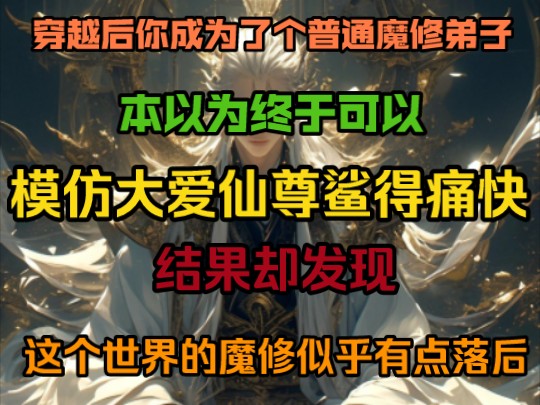 穿越后你成为了个普通魔修弟子,本以为终于可以模仿大爱鲨得痛快,结果却发现,这个世界的魔修似乎有点落后哔哩哔哩bilibili