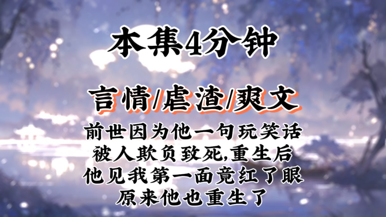 【言情虐渣爽文】前世因为他一句玩笑话被人欺负致死,重生后他见我第一面竟红了眼,原来他也重生了!哔哩哔哩bilibili