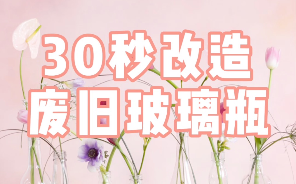 【花艺】30秒教你改造废旧玻璃瓶哔哩哔哩bilibili