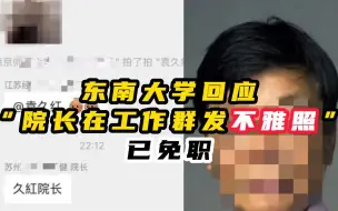 Tải video: 东南大学马克思主义学院院长被曝在300多人工作群发色情照，最新回应：已免职！