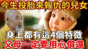 Descargar video: 今生投胎來報仇的兒女，身上都有這4個特徵，父母一定要用心償還！否則會遭三世報應！#禪語 #兒女 #父母 #投胎 #果報