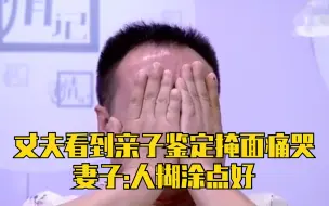 Video herunterladen: 丈夫看到亲子鉴定掩面痛哭，妻子：长得有点像就行，人有时候糊涂点好