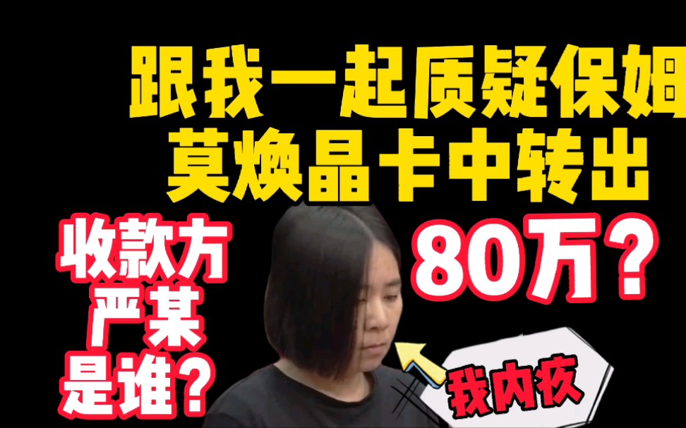 跟着我一起“拆解质疑”保姆莫焕晶转出80万?收款方严某,是谁?哔哩哔哩bilibili