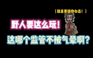 Descargar video: 第五人格：野人要这么玩？这哪个监管不得气晕啊！