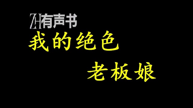 [图]我的绝色老板娘_对付男人，他知道用拳头就行了，但是对付女人，赵峰就犯难了：各色美女……_ZH有声书：完结合集